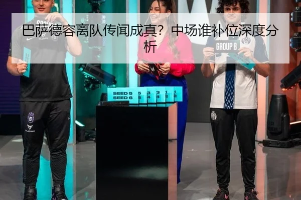 巴萨德容离队传闻成真？中场谁补位深度分析